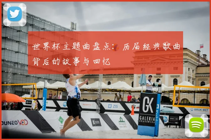 世界杯主题曲盘点：历届经典歌曲背后的故事与回忆