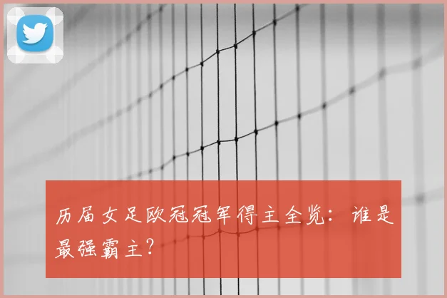 历届女足欧冠冠军得主全览：谁是最强霸主？